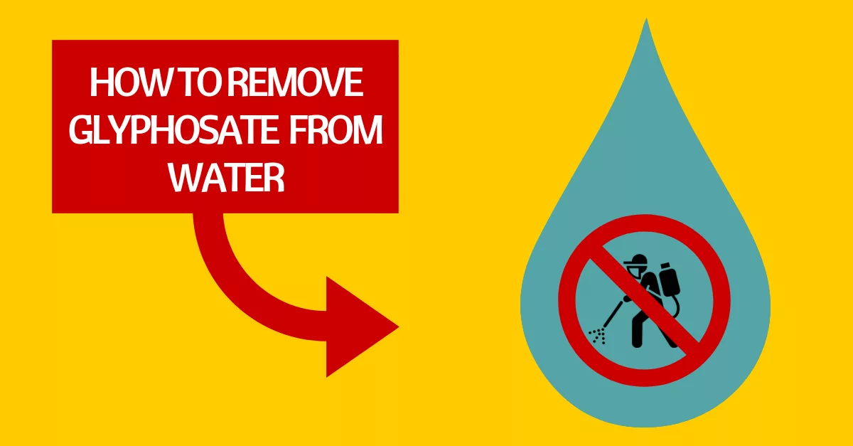 How to Remove Glyphosate (Round Up) from Water